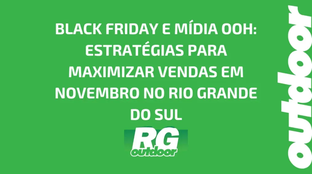 BLACK FRIDAY E M&Iacute;DIA OOH: ESTRAT&Eacute;GIAS PARA MAXIMIZAR VENDAS EM NOVEMBRO NO RIO GRANDE DO SUL