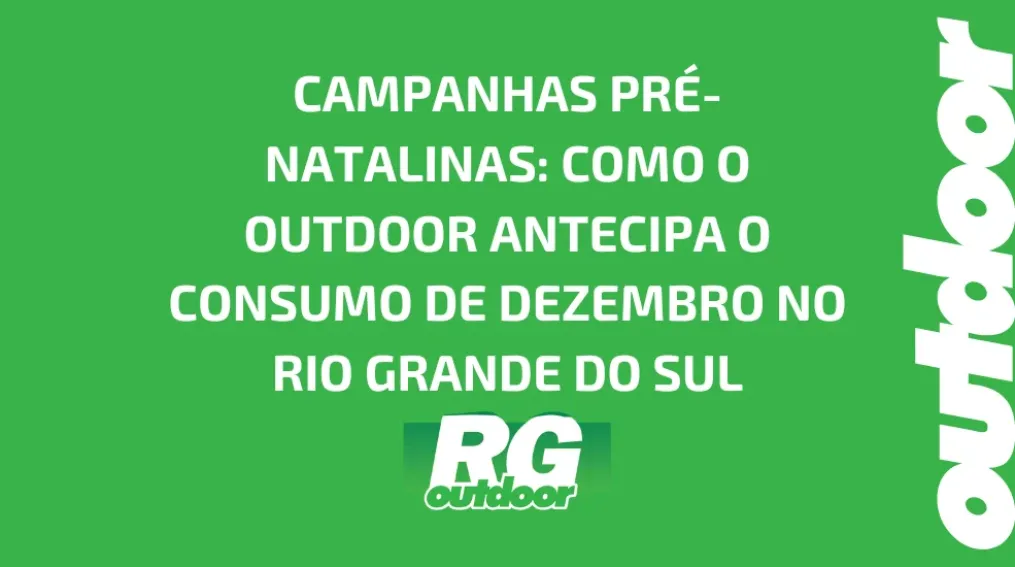 CAMPANHAS PR&Eacute;-NATALINAS: COMO O OUTDOOR ANTECIPA O CONSUMO DE DEZEMBRO NO RIO GRANDE DO SUL