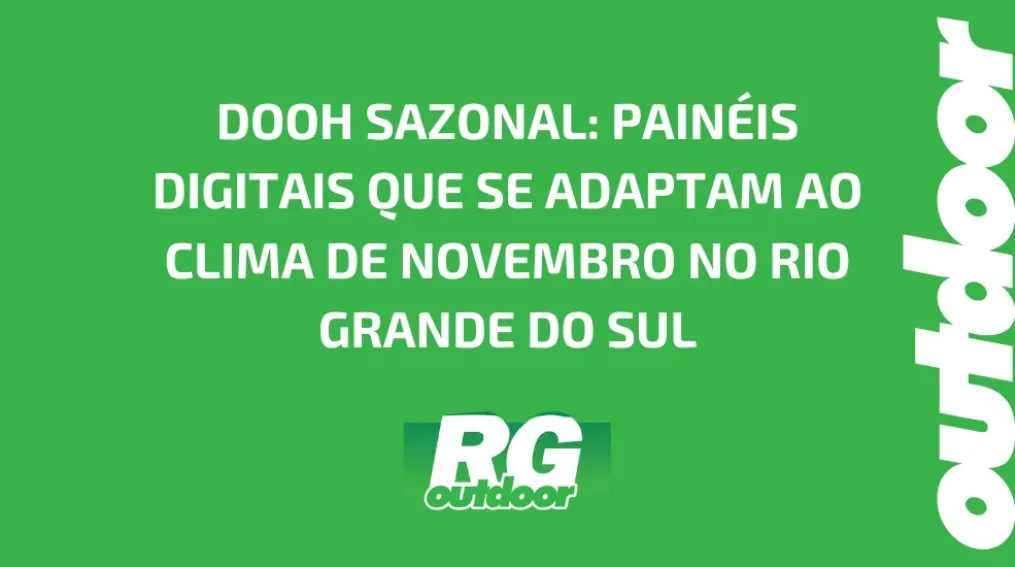 DOOH SAZONAL: PAIN&Eacute;IS DIGITAIS QUE SE ADAPTAM AO CLIMA DE NOVEMBRO NO RIO GRANDE DO SUL