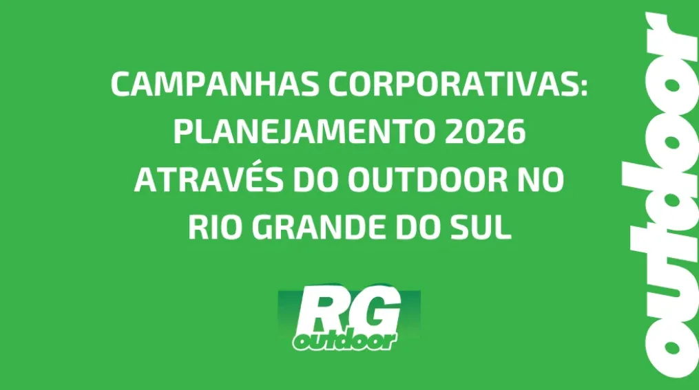 CAMPANHAS CORPORATIVAS: PLANEJAMENTO 2026 ATRAV&Eacute;S DO OUTDOOR NO RIO GRANDE DO SUL