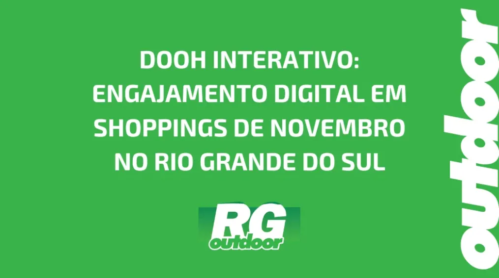 DOOH INTERATIVO: ENGAJAMENTO DIGITAL EM SHOPPINGS DE NOVEMBRO NO RIO GRANDE DO SUL