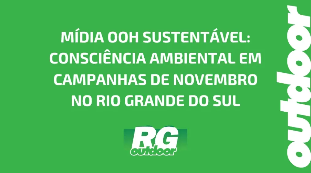 M&Iacute;DIA OOH SUSTENT&Aacute;VEL: CONSCI&Ecirc;NCIA AMBIENTAL EM CAMPANHAS DE NOVEMBRO NO RIO GRANDE DO SUL