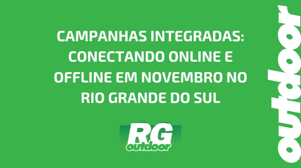 CAMPANHAS INTEGRADAS: CONECTANDO ONLINE E OFFLINE EM NOVEMBRO NO RIO GRANDE DO SUL