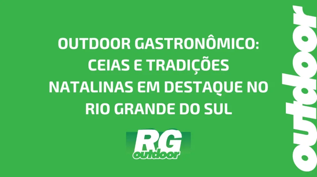 OUTDOOR GASTRON&Ocirc;MICO: CEIAS E TRADI&Ccedil;&Otilde;ES NATALINAS EM DESTAQUE NO RIO GRANDE DO SUL