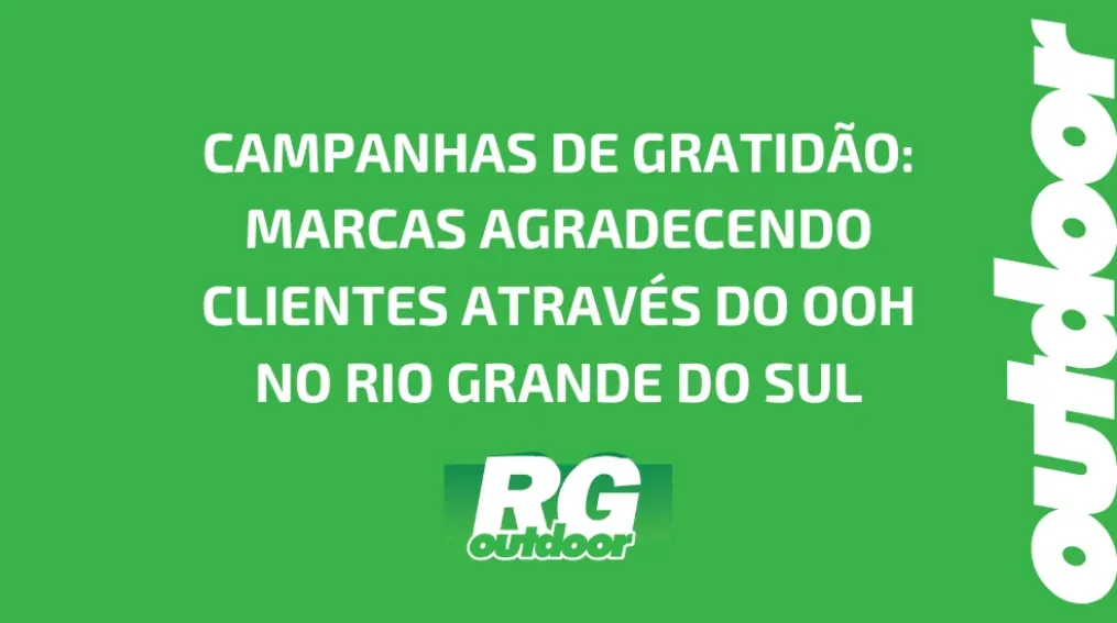 CAMPANHAS DE GRATID&Atilde;O: MARCAS AGRADECENDO CLIENTES ATRAV&Eacute;S DO OOH NO RIO GRANDE DO SUL