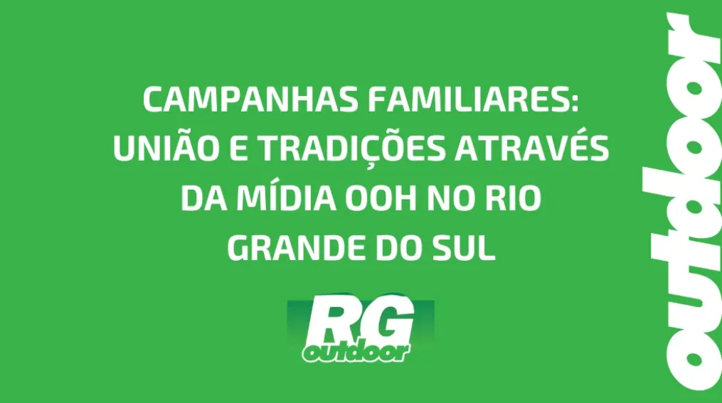 CAMPANHAS FAMILIARES: UNI&Atilde;O E TRADI&Ccedil;&Otilde;ES ATRAV&Eacute;S DA M&Iacute;DIA OOH NO RIO GRANDE DO SUL
