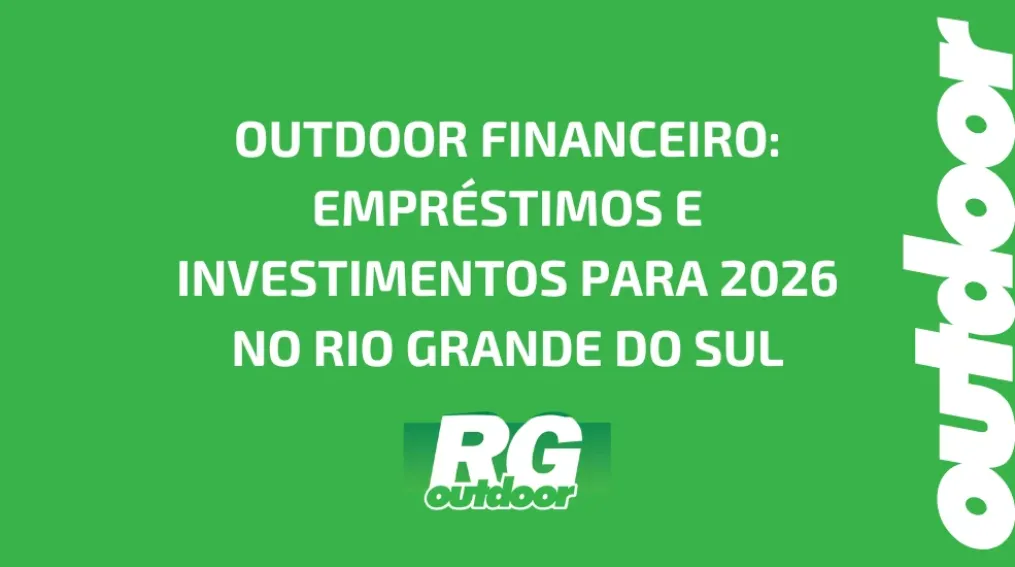 OUTDOOR FINANCEIRO: EMPR&Eacute;STIMOS E INVESTIMENTOS PARA 2026 NO RIO GRANDE DO SUL