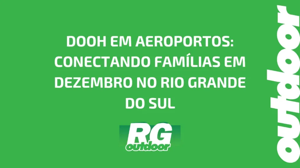 DOOH EM AEROPORTOS: CONECTANDO FAM&Iacute;LIAS EM DEZEMBRO NO RIO GRANDE DO SUL