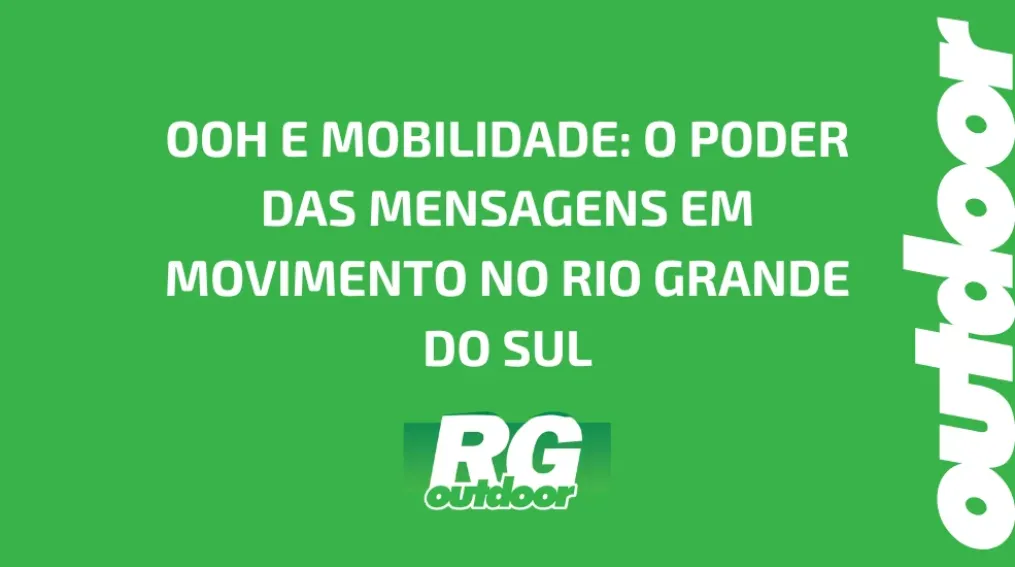 OOH E MOBILIDADE: O PODER DAS MENSAGENS EM MOVIMENTO NO RIO GRANDE DO SUL