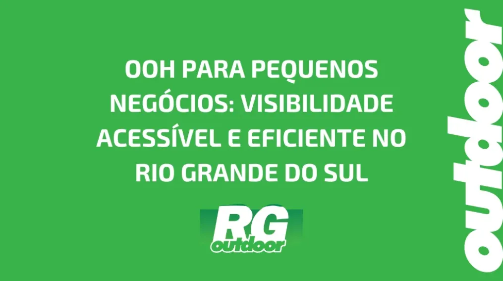 OOH PARA PEQUENOS NEG&Oacute;CIOS: VISIBILIDADE ACESS&Iacute;VEL E EFICIENTE NO RIO GRANDE DO SUL