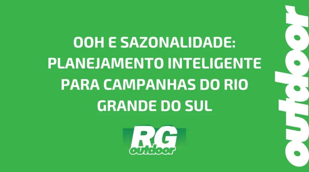 OOH E SAZONALIDADE: PLANEJAMENTO INTELIGENTE PARA CAMPANHAS DO RIO GRANDE DO SUL