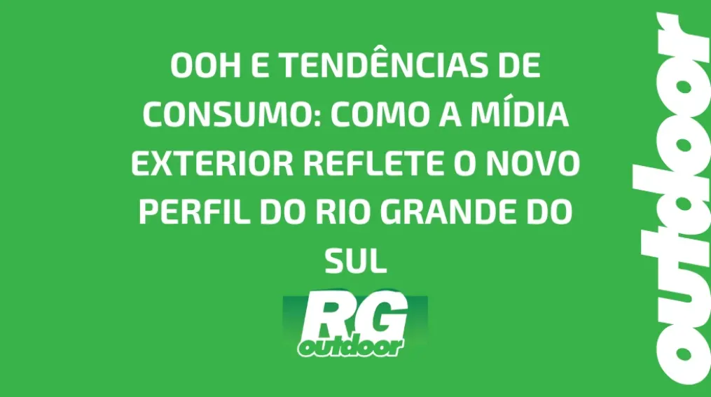 OOH E TEND&Ecirc;NCIAS DE CONSUMO: COMO A M&Iacute;DIA EXTERIOR REFLETE O NOVO PERFIL DO RIO GRANDE DO SUL