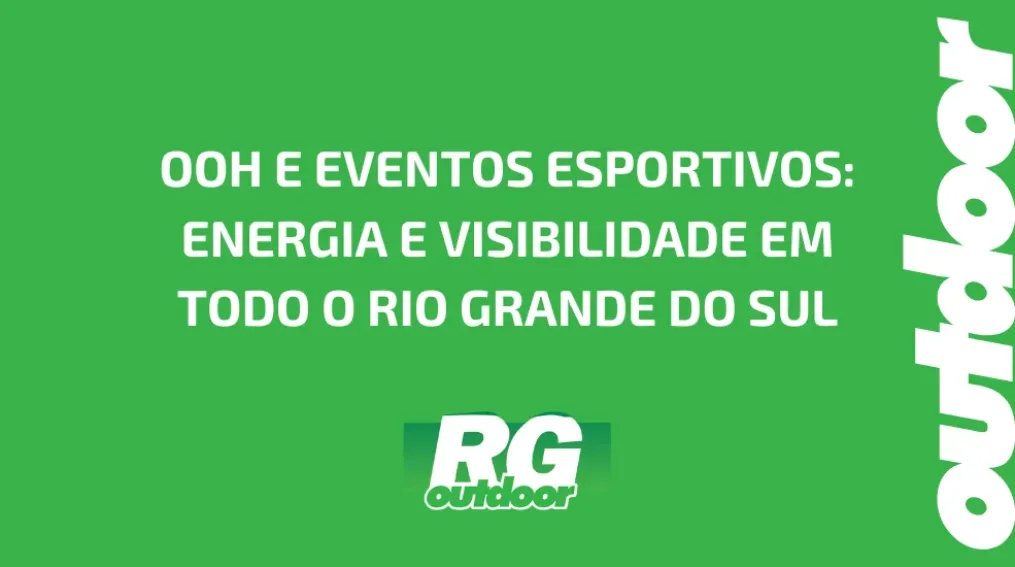 OOH E EVENTOS ESPORTIVOS: ENERGIA E VISIBILIDADE EM TODO O RIO GRANDE DO SUL