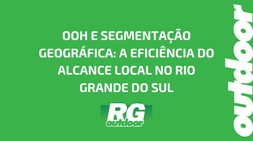 OOH E SEGMENTA&Ccedil;&Atilde;O GEOGR&Aacute;FICA: A EFICI&Ecirc;NCIA DO ALCANCE LOCAL NO RIO GRANDE DO SUL