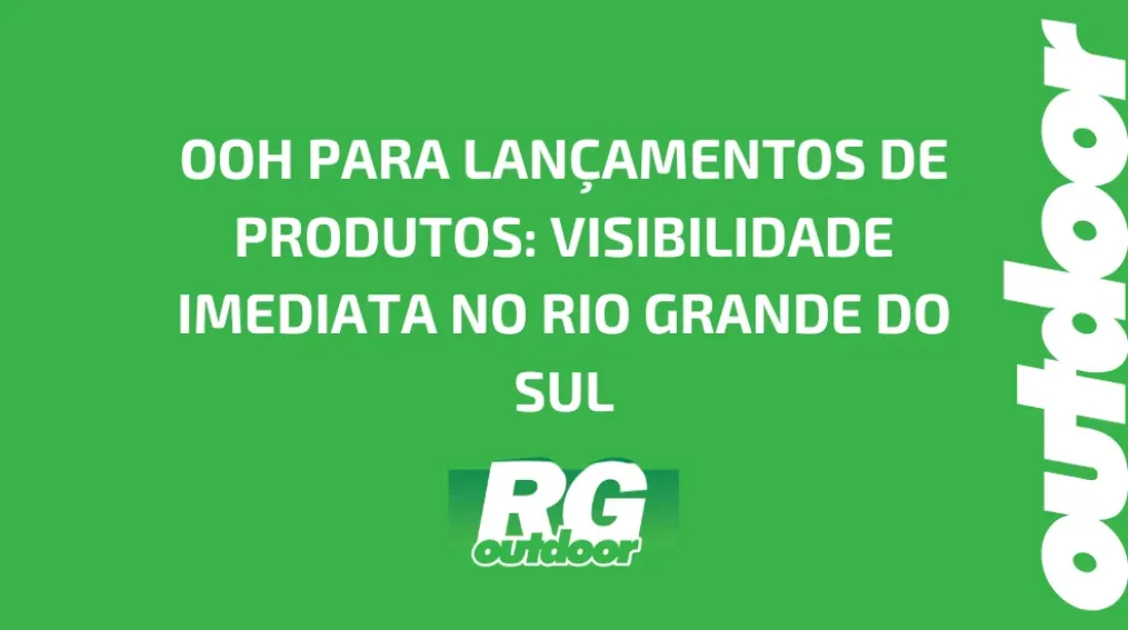 OOH PARA LAN&Ccedil;AMENTOS DE PRODUTOS: VISIBILIDADE IMEDIATA NO RIO GRANDE DO SUL