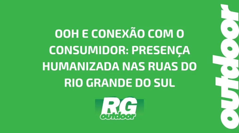 OOH E CONEX&Atilde;O COM O CONSUMIDOR: PRESEN&Ccedil;A HUMANIZADA NAS RUAS DO RIO GRANDE DO SUL