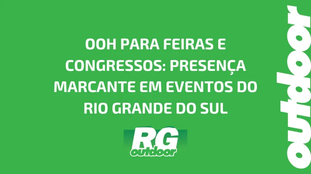 OOH PARA FEIRAS E CONGRESSOS: PRESEN&Ccedil;A MARCANTE EM EVENTOS DO RIO GRANDE DO SUL