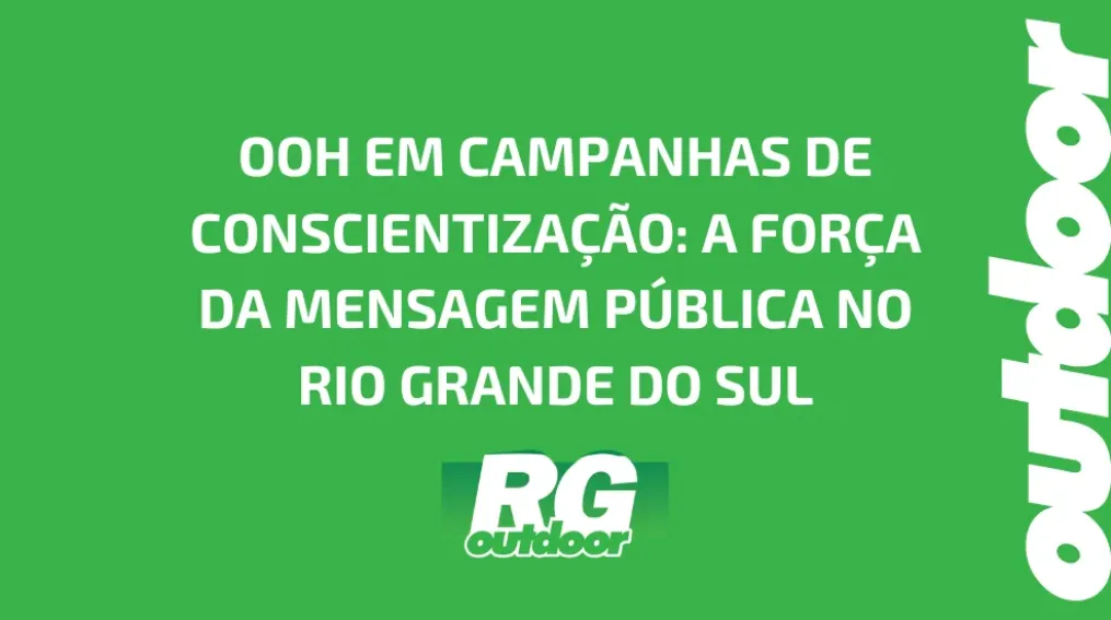 OOH EM CAMPANHAS DE CONSCIENTIZA&Ccedil;&Atilde;O: A FOR&Ccedil;A DA MENSAGEM P&Uacute;BLICA NO RIO GRANDE DO SUL