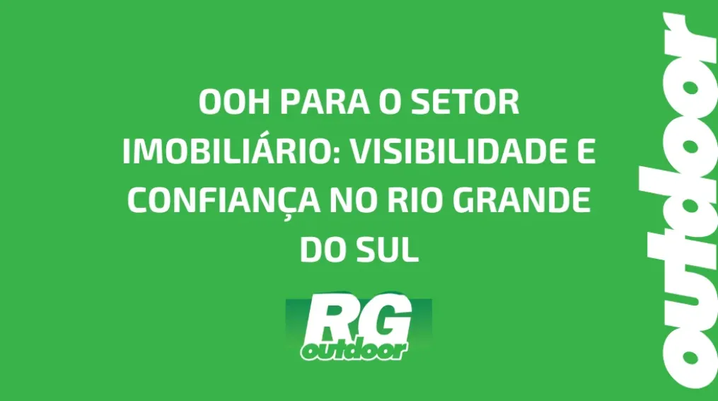 OOH PARA O SETOR IMOBILI&Aacute;RIO: VISIBILIDADE E CONFIAN&Ccedil;A NO RIO GRANDE DO SUL