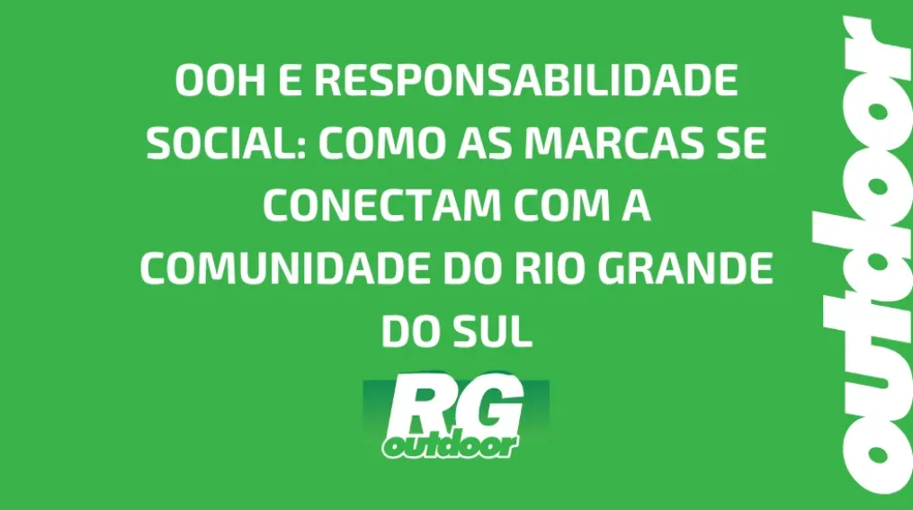 OOH E RESPONSABILIDADE SOCIAL: COMO AS MARCAS SE CONECTAM COM A COMUNIDADE DO RIO GRANDE DO SUL