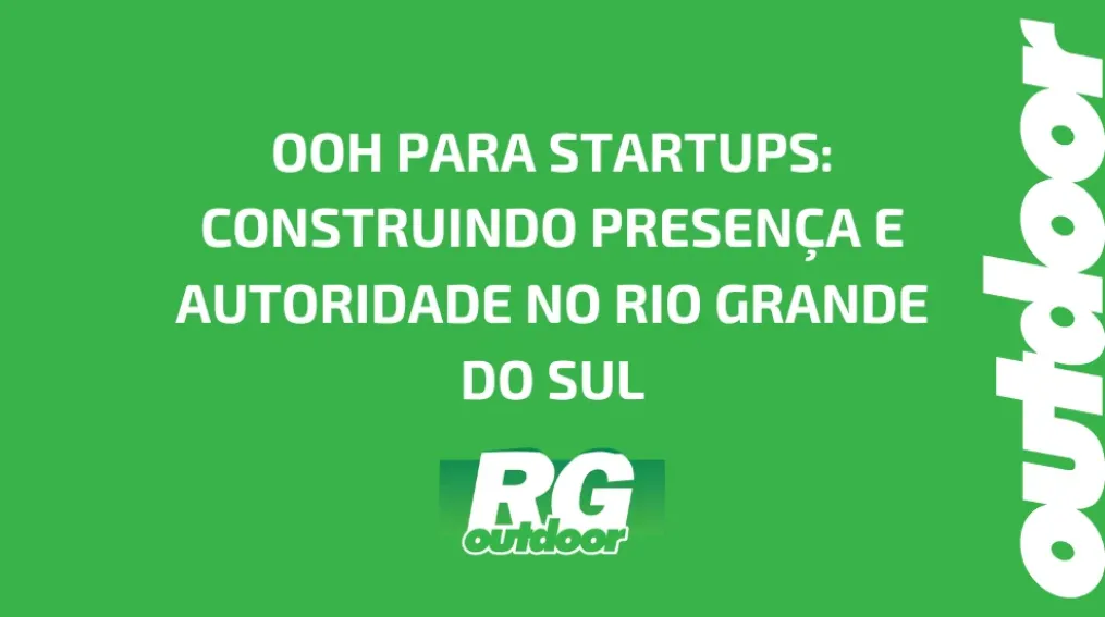 OOH PARA STARTUPS: CONSTRUINDO PRESEN&Ccedil;A E AUTORIDADE NO RIO GRANDE DO SUL