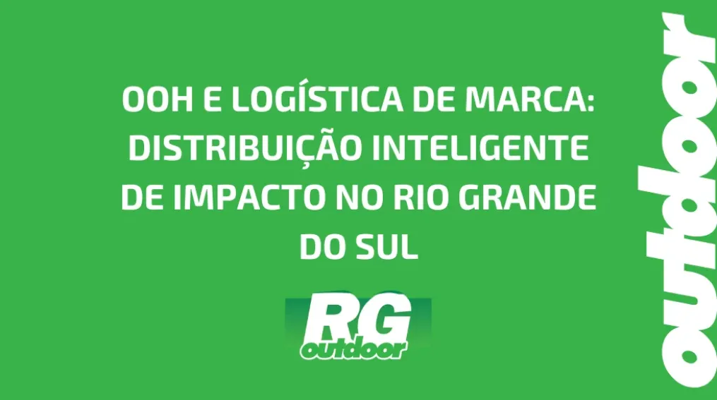 OOH E LOG&Iacute;STICA DE MARCA: DISTRIBUI&Ccedil;&Atilde;O INTELIGENTE DE IMPACTO NO RIO GRANDE DO SUL