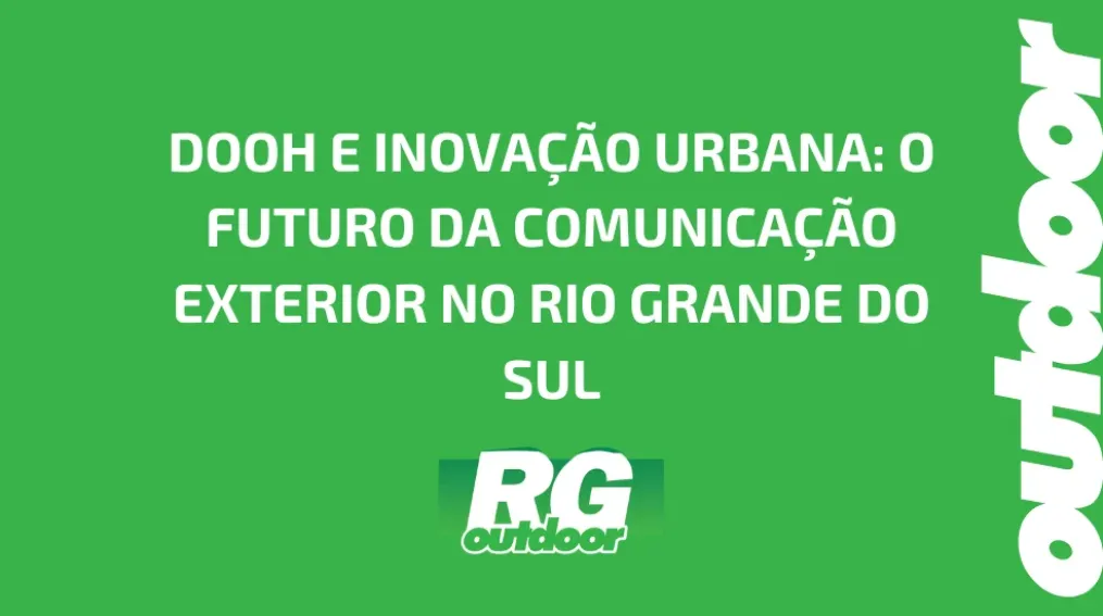 DOOH E INOVA&Ccedil;&Atilde;O URBANA: O FUTURO DA COMUNICA&Ccedil;&Atilde;O EXTERIOR NO RIO GRANDE DO SUL