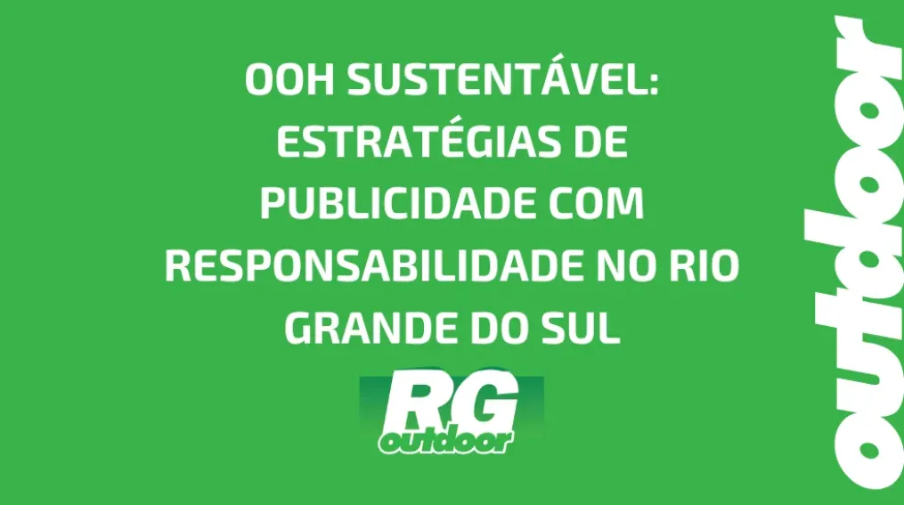 OOH SUSTENT&Aacute;VEL: ESTRAT&Eacute;GIAS DE PUBLICIDADE COM RESPONSABILIDADE NO RIO GRANDE DO SUL