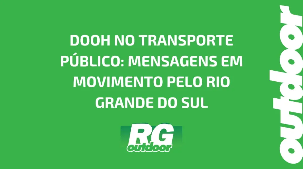 DOOH NO TRANSPORTE P&Uacute;BLICO: MENSAGENS EM MOVIMENTO PELO RIO GRANDE DO SUL