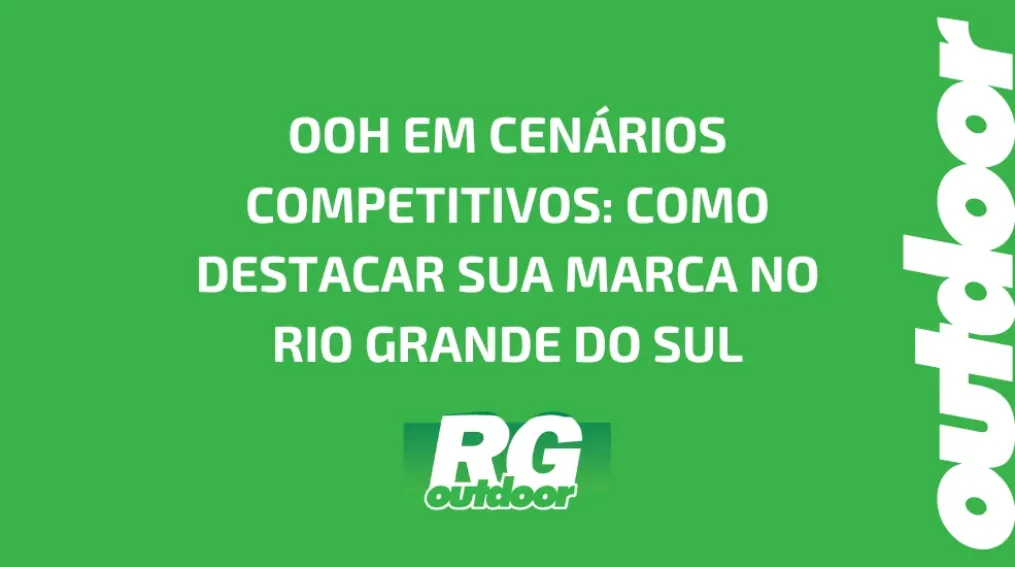 OOH EM CEN&Aacute;RIOS COMPETITIVOS: COMO DESTACAR SUA MARCA NO RIO GRANDE DO SUL