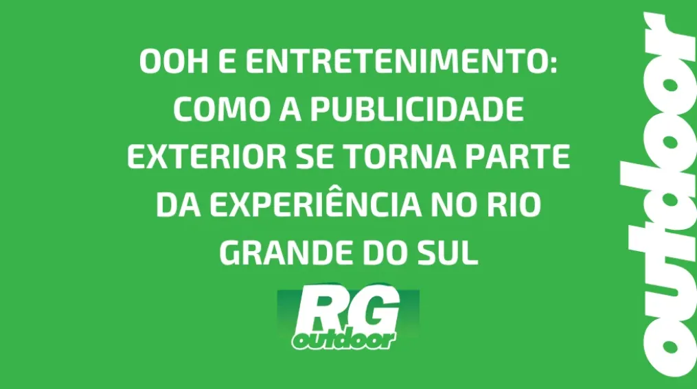 OOH E ENTRETENIMENTO: COMO A PUBLICIDADE EXTERIOR SE TORNA PARTE DA EXPERI&Ecirc;NCIA NO RIO GRANDE DO SUL