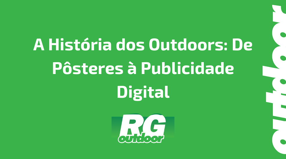 A Hist&oacute;ria dos Outdoors: De P&ocirc;steres &agrave; Publicidade Digital