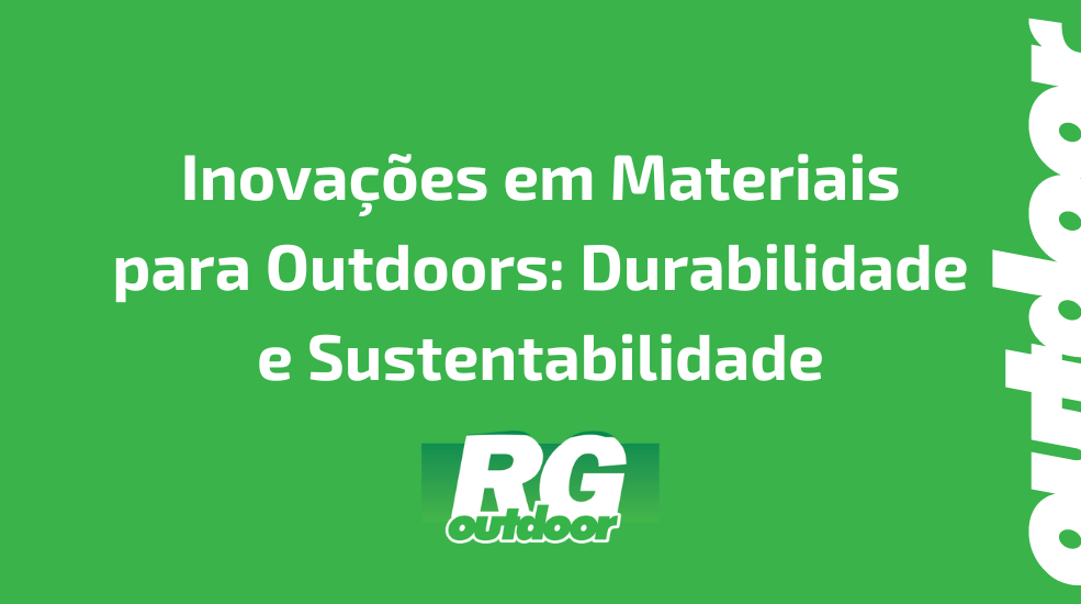 Inova&ccedil;&otilde;es em Materiais para Outdoors: Durabilidade e Sustentabilidade