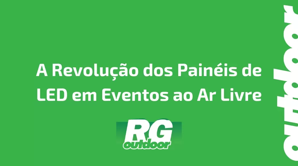 A Revolu&ccedil;&atilde;o dos Pain&eacute;is de LED em Eventos ao Ar Livre
