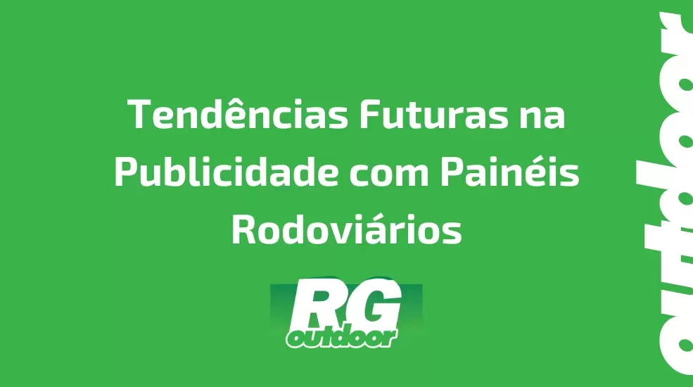 Tend&ecirc;ncias Futuras na Publicidade com Pain&eacute;is Rodovi&aacute;rios
