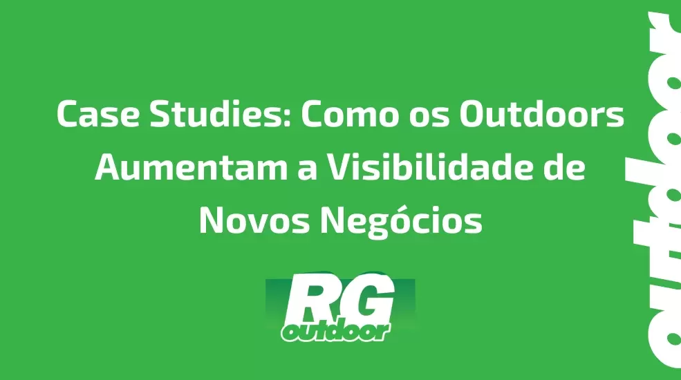 Case Studies: Como os Outdoors Aumentam a Visibilidade de Novos Neg&oacute;cios