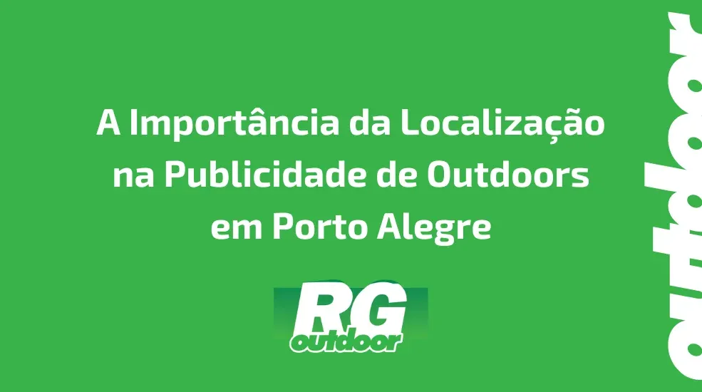 A Import&acirc;ncia da Localiza&ccedil;&atilde;o na Publicidade de Outdoors em Porto Alegre