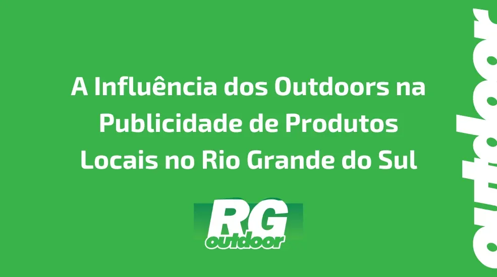 A Influ&ecirc;ncia dos Outdoors na Publicidade de Produtos Locais no Rio Grande do Sul