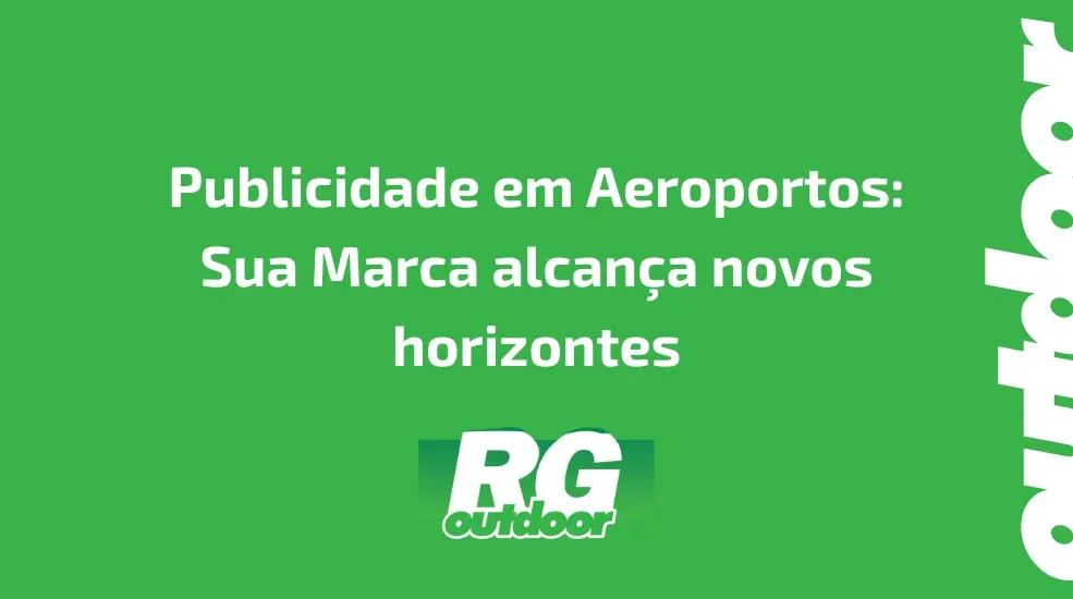 Publicidade em Aeroportos: Sua Marca alcan&ccedil;a novos horizontes
