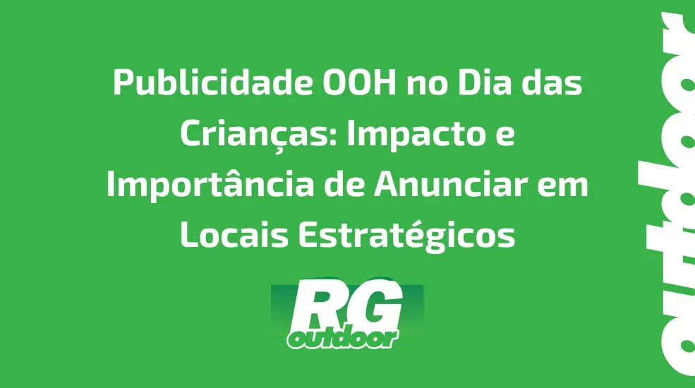 Publicidade OOH no Dia das Crian&ccedil;as: Impacto e Import&acirc;ncia de Anunciar em Locais Estrat&eacute;gicos