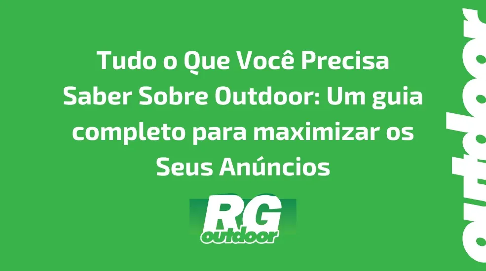 Tudo o Que Voc&ecirc; Precisa Saber Sobre Outdoor: Um guia completo para maximizar os Seus An&uacute;ncios