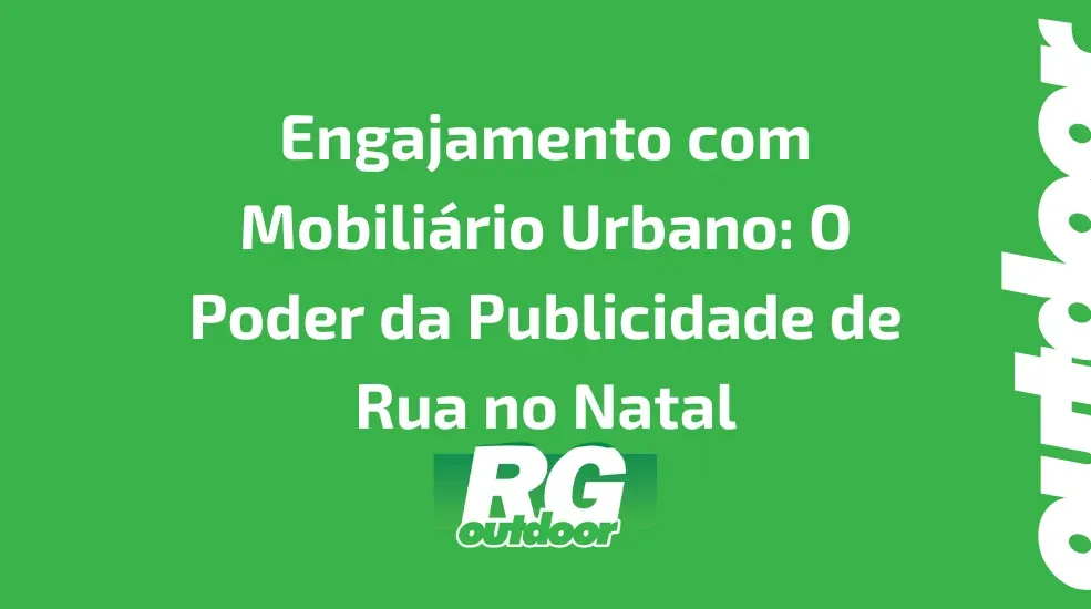 Engajamento com Mobili&aacute;rio Urbano: O Poder da Publicidade de Rua no Natal