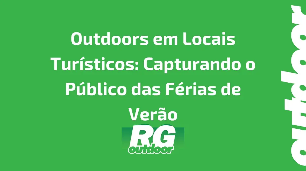 Outdoors em Locais Tur&iacute;sticos: Capturando o P&uacute;blico das F&eacute;rias de Ver&atilde;o