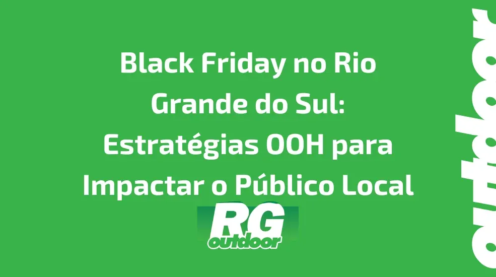 Black Friday no Rio Grande do Sul: Estrat&eacute;gias OOH para Impactar o P&uacute;blico Local