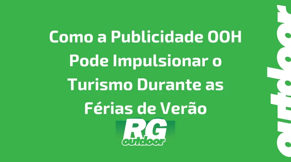 Como a Publicidade OOH Pode Impulsionar o Turismo Durante as F&eacute;rias de Ver&atilde;o