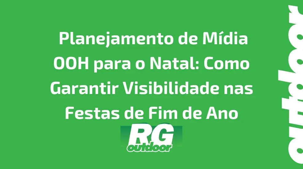  Planejamento de M&iacute;dia OOH para o Natal: Como Garantir Visibilidade nas Festas de Fim de Ano