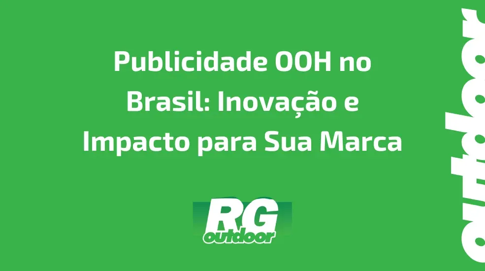 Publicidade OOH no Brasil: Inova&ccedil;&atilde;o e Impacto para Sua Marca