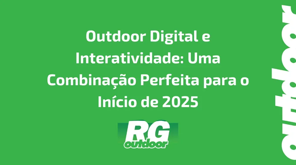 Outdoor Digital e Interatividade: Uma Combina&ccedil;&atilde;o Perfeita para o In&iacute;cio de 2025