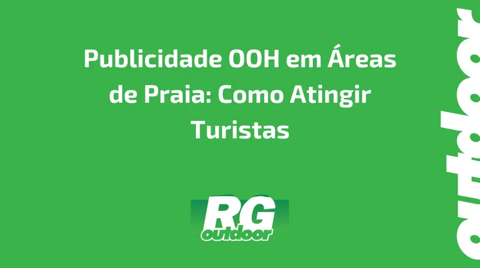 Publicidade OOH em &Aacute;reas de Praia: Como Atingir Turistas