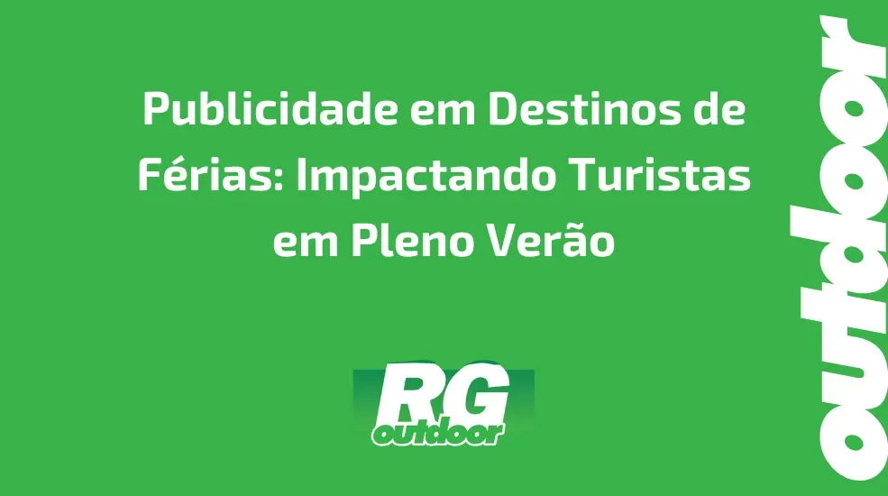 Publicidade em Destinos de F&eacute;rias: Impactando Turistas em Pleno Ver&atilde;o